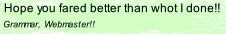 Hope you fared better than whot I done!!  Grammar, Webmaster!!